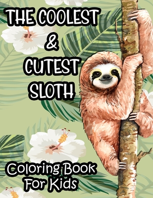 The Coolest & Cutest Sloth Coloring Book For Kids: Kids Coloring Activity Sheets Of Sloths, Amazing Illustrations And Designs To Color For Children - Harper Lee Browning