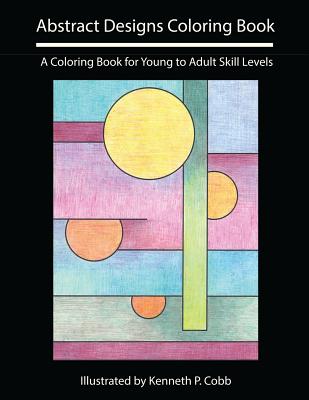 Abstract Designs Coloring Book: A Coloring Book for Young to Adult Skill Levels - Kenneth P. Cobb