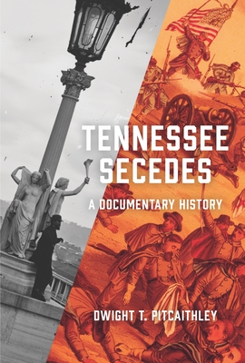 Tennessee Secedes: A Documentary History - Dwight Pitcaithley