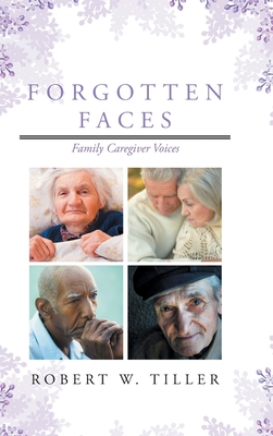 Forgotten Faces: Family Caregiver Voices - Robert W. Tiller