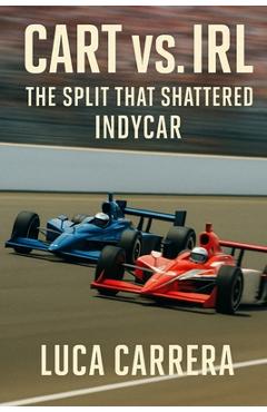 Poza produsului CART vs. IRL: The Split That Shattered IndyCar - Luca Carrera