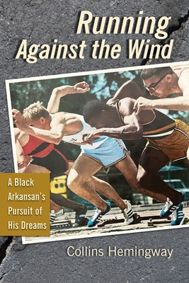 Running Against the Wind: A Black Arkansan's Pursuit of His Dreams - Collins Hemingway