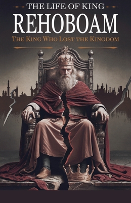 The Life of King Rehoboam - Rebecca Stein