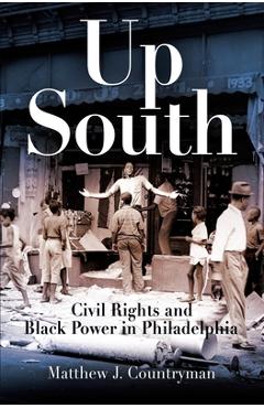 Coperta cărții 'Up South: Civil Rights and Black Power in Philadelphia - Matthew J. Countryman'