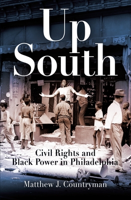 Up South: Civil Rights and Black Power in Philadelphia - Matthew J. Countryman
