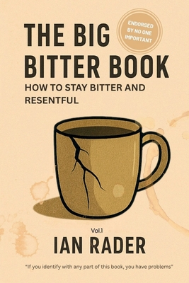 The Big Bitter Book: How to stay bitter and resentful - Ian K. Rader