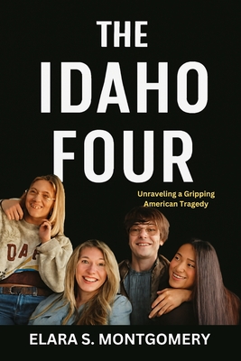 Coperta cărții 'The Idaho Four: Unraveling a Gripping American Tragedy - Elara S. Montgomery'