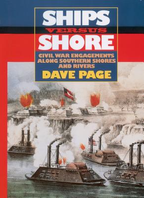 Ships Versus Shore: Civil War Engagements Along Southern Shores and Rivers - Dave Page