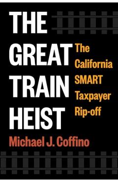 Coperta cărții 'The Great Train Heist: The California Smart Taxpayer Rip-Off - Michael J. Coffino'
