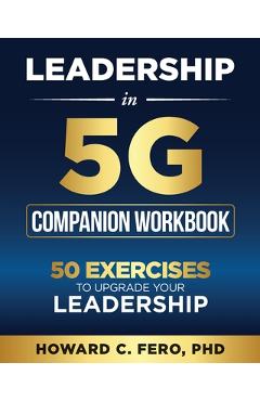 Coperta cărții 'Leadership in 5G Companion Workbook: 50 Exercises to Upgrade your Leadership - Howard Fero'
