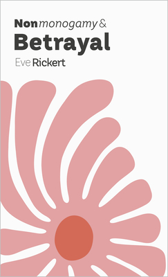 Nonmonogamy and Betrayal: A More Than Two Essentials Guide - Eve Rickert