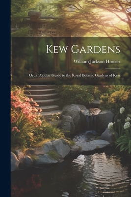 Kew Gardens: Or, a Popular Guide to the Royal Botanic Gardens of Kew - William Jackson Hooker