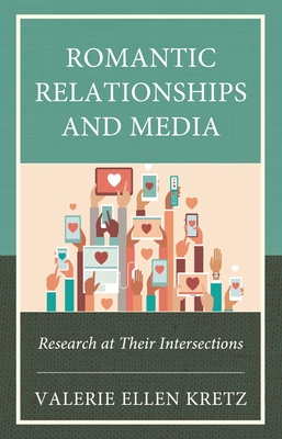 Romantic Relationships and Media: Research at Their Intersections - Valerie Ellen Kretz