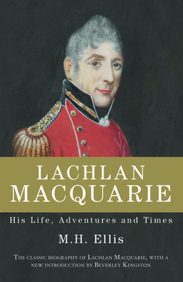 Lachlan Macquarie - M. H. Ellis