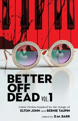 Better Off Dead Vol. 1: Crime Fiction Inspired by the Songs of Elton John and Bernie Taupin - D. M. Barr