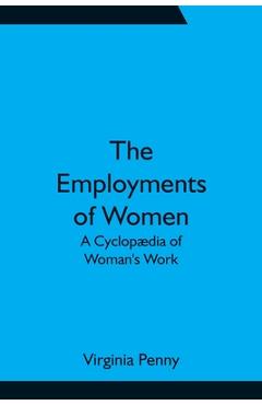 Coperta cărții 'The Employments of Women: A Cyclopædia of Woman's Work - Virginia Penny'