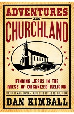 Coperta cărții 'Adventures in Churchland: Finding Jesus in the Mess of Organized Religion - Dan Kimball'