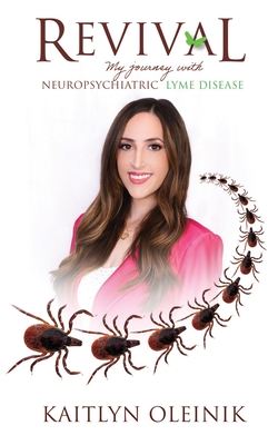 Revival: My Journey with Neuropsychiatric Lyme Disease - Kaitlyn Oleinik