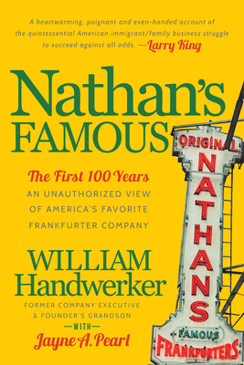 Nathan's Famous: The First 100 Years of America's Favorite Frankfurter Company - William Handwerker