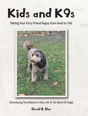 Kid's and K9s: Making Your Furry Friend Happy from Head to Tail! - David R. Dee