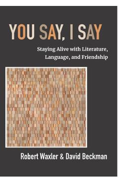 Poza produsului You Say, I Say: Staying Alive with Literature, Language, and Friendship - Robert Waxler
