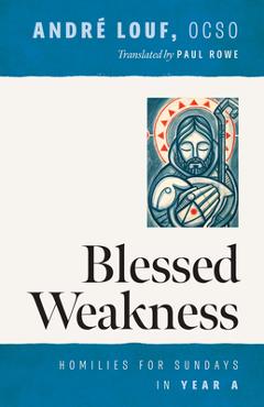 Poza produsului Blessed Weakness: Homilies for Sundays in Year a - André Louf