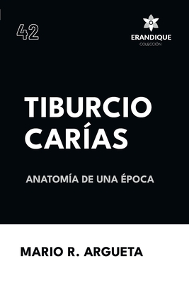 Tiburcio Carías Anatomía de una Época - Mario R. Argueta