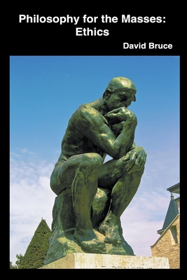 Philosophy for the Masses: Ethics - David Bruce