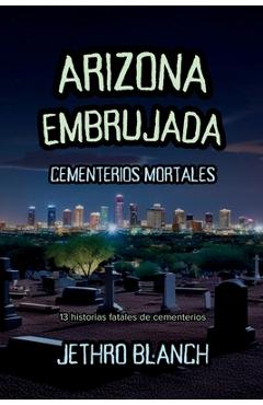 Coperta cărții 'Arizona Embrujada Cementerios Mortales: 13 historias fatales de cementerios - Jethro Blanch'