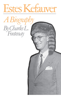 Estes Kefauver: A Biography - Charles L. Fontenay