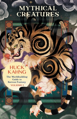 Mythical Creatures: The Worldbuilding Guide to Korean Fantasy - Huck Kahng