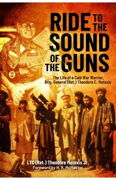 Poza produsului Ride to the Sound of the Guns: The Life of a Cold War Warrior, Brig. Gen. (Ret.) Theodore C. Mataxis - Ted Mataxis