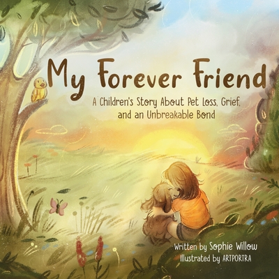 My Forever Friend: A Children's Story About Pet Loss, Grief, and an Unbreakable Bond - Sophie Willow