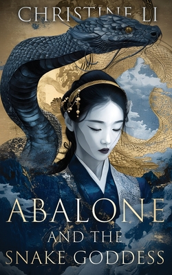 Abalone & The Snake Goddess: A darkly poetic tale of love, courage, and a woman's journey to reclaim her soul - Christine Li