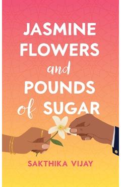 Coperta cărții 'Jasmine Flowers and Pounds of Sugar - Sakthika Vijay'