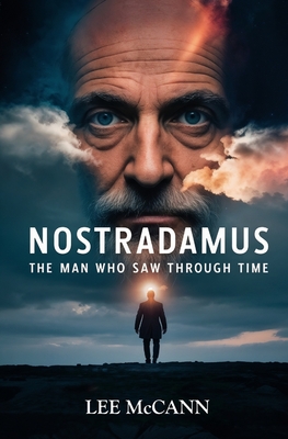 Nostradamus, The Man Who Saw Through Time - Lee Mccann