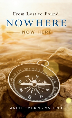 Nowhere (Now Here): From Lost to Found - Angelé Morris
