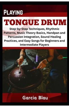 Coperta cărții 'Playing Tongue Drum: Step-by-Step Techniques, Rhythmic Patterns, Music Theory Basics, Handpan and Percussion'