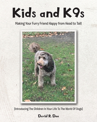 Kid's and K9s: Making Your Furry Friend Happy from Head to Tail! - David R. Dee