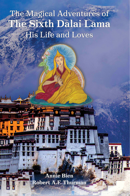 The Magical Adventures of the Sixth Dalai Lama: His Life and Loves - Annie Bien