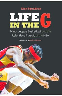 Poza produsului Life in the G: Minor League Basketball and the Relentless Pursuit of the NBA - Alex Squadron