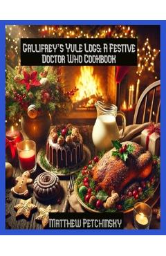 Poza produsului Gallifrey's Yule Logs: A Festive Doctor Who Cookbook - Matthew Petchinsky