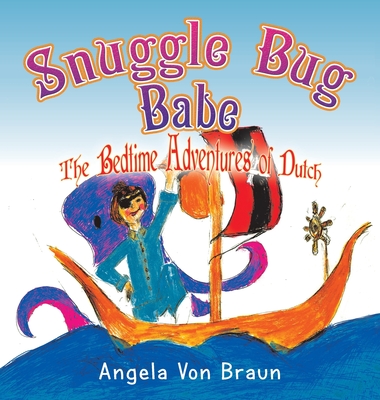 Snuggle Bug Babe: The Bedtime Adventures of Dutch - Angela Von Braun