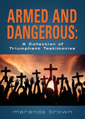 Armed and Dangerous: A Collection of Triumphant Testimonies - Maranda Brown