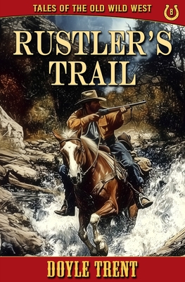 Rustler's Trail: Tales of the Old Wild West - Book 8 - Doyle Trent