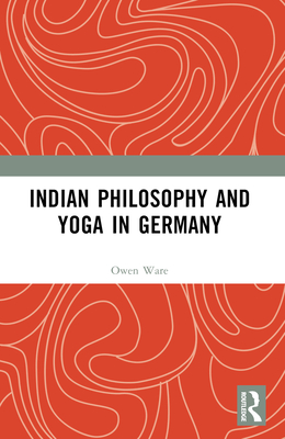 Indian Philosophy and Yoga in Germany - Owen Ware