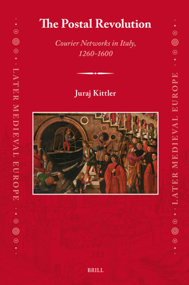 The Postal Revolution: Courier Networks in Italy, 1260-1600 - Juraj Kittler
