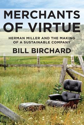 Merchants of Virtue: Herman Miller and the Making of a Sustainable Company - Bill Birchard