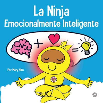 La Ninja Emocionalmente Inteligente: Un libro para niños sobre el desarrollo de la inteligencia emocional (EQ) - Mary Nhin