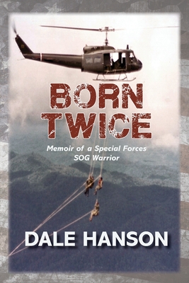 Born Twice: Memoir of a Special Forces SOG Warriorr - Dale Hanson